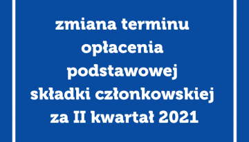 Zmiana terminu opłacenia podstawowej składki członkowskiej za II kwartał 2021